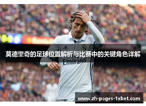 莫德里奇的足球位置解析与比赛中的关键角色详解