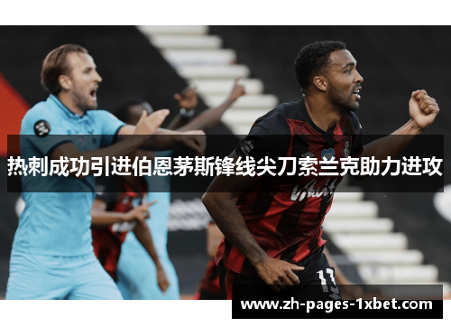 热刺成功引进伯恩茅斯锋线尖刀索兰克助力进攻