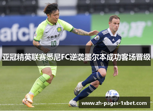 亚冠精英联赛悉尼FC逆袭墨尔本成功客场晋级