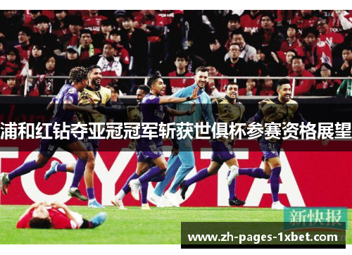 浦和红钻夺亚冠冠军斩获世俱杯参赛资格展望
