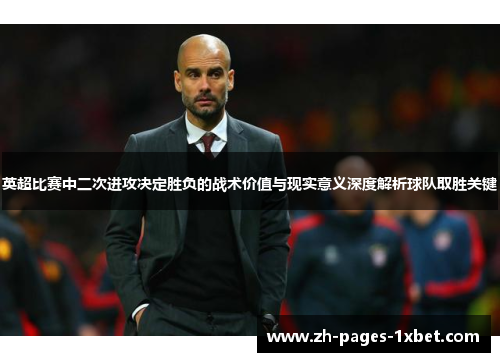 英超比赛中二次进攻决定胜负的战术价值与现实意义深度解析球队取胜关键 英超比赛中二次进攻决定胜负的战术价值与现实意义深度解析球队取胜关键