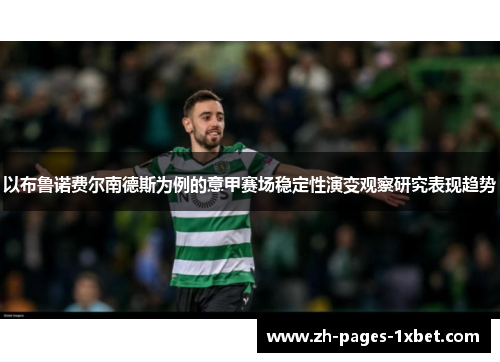 以布鲁诺费尔南德斯为例的意甲赛场稳定性演变观察研究表现趋势 以布鲁诺费尔南德斯为例的意甲赛场稳定性演变观察研究表现趋势