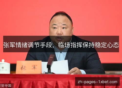 张军情绪调节手段，临场指挥保持稳定心态